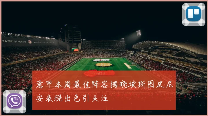 意甲本周最佳阵容揭晓埃斯图皮尼安表现出色引关注